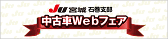 JU宮城　石巻支部　中古車Webフェア開催中!